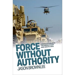Oxford University Press Inc Force Without Authority : America'S Wars In The Middle East And South Asia Oxford University Press Inc Force Without Authority : America'S Wars In The Middle East And South Asia