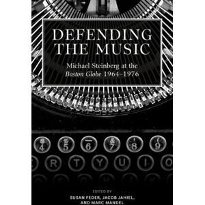 Oxford University Press Inc Defending The Music : Michael Steinberg At The Boston Globe, 1964-1976 Oxford University Press Inc Defending The Music : Michael Steinberg At The Boston Globe, 1964-1976