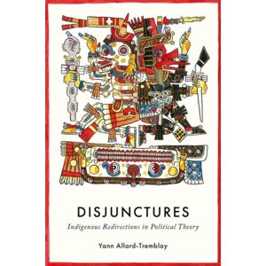 Oxford University Press Inc Disjunctures : Indigenous Redirections In Political Theory Oxford University Press Inc Disjunctures : Indigenous Redirections In Political Theory