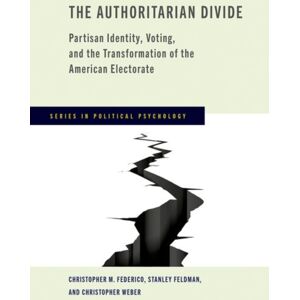 Oxford University Press Inc The Authoritarian Divide : Partisan Identity, Voting, And The Transformation Of The American Electorate Oxford University Press Inc The Authoritarian Divide : Partisan Identity, Voting, And The Transformation Of The American Electorate