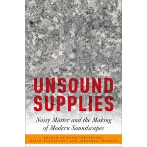Oxford University Press Inc Unsound Supplies : Noisy Matter And The Making Of Modern Soundscapes Oxford University Press Inc Unsound Supplies : Noisy Matter And The Making Of Modern Soundscapes