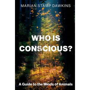 Oxford University Press Inc Who Is Conscious? : A Guide To The Minds Of Animals Oxford University Press Inc Who Is Conscious? : A Guide To The Minds Of Animals