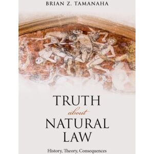 Oxford University Press Inc Truth About Natural Law : History, Theory, Consequences Oxford University Press Inc Truth About Natural Law : History, Theory, Consequences