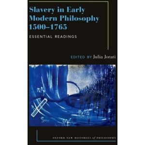 Oxford University Press Inc Slavery In Early Modern Philosophy 1500-1765 : Essential Readings Oxford University Press Inc Slavery In Early Modern Philosophy 1500-1765 : Essential Readings