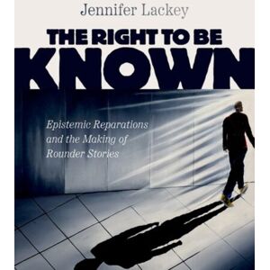 Oxford University Press Inc The Right To Be Known : Epistemic Reparations And The Making Of Rounder Stories Oxford University Press Inc The Right To Be Known : Epistemic Reparations And The Making Of Rounder Stories