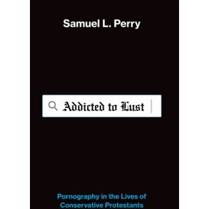 Oxford University Press Inc Addicted To Lust : Pornography In The Lives Of Conservative Protestants Oxford University Press Inc Addicted To Lust : Pornography In The Lives Of Conservative Protestants