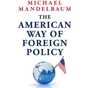 Oxford University Press Inc The American Way Of Foreign Policy : Ideology, Economics, And Democracy Oxford University Press Inc The American Way Of Foreign Policy : Ideology, Economics, And Democracy