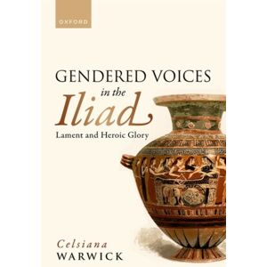 Oxford University Press Gendered Voices In The Iliad : Lament And Heroic Glory Oxford University Press Gendered Voices In The Iliad : Lament And Heroic Glory
