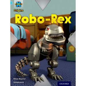 Oxford University Press Project X Origins: Light Blue Book Band, Oxford Level 4: Toys And Games: Robo-Rex Oxford University Press Project X Origins: Light Blue Book Band, Oxford Level 4: Toys And Games: Robo-Rex