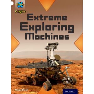 Oxford University Press Project X Origins: White Book Band, Oxford Level 10: Inventors And Inventions: Extreme Exploring Machines Oxford University Press Project X Origins: White Book Band, Oxford Level 10: Inventors And Inventions: Extreme Exploring Machines