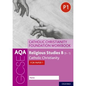 Oxford University Press Aqa Gcse Religious Studies B (9-1): Catholic Christianity Foundation Workbook : Catholic Christianity For Paper 1 Oxford University Press Aqa Gcse Religious Studies B (9-1): Catholic Christianity Foundation Workbook : Catholic Christianity For Paper 1