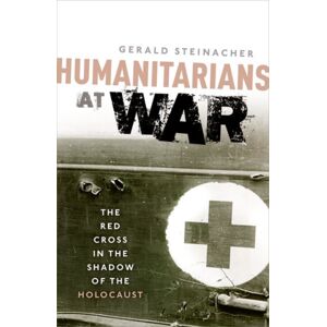 Oxford University Press Humanitarians At War : The Red Cross In The Shadow Of The Holocaust Oxford University Press Humanitarians At War : The Red Cross In The Shadow Of The Holocaust