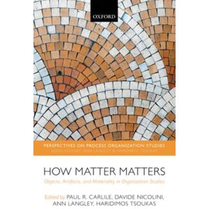 Oxford University Press How Matter Matters : Objects, Artifacts, And Materiality In Organization Studies Oxford University Press How Matter Matters : Objects, Artifacts, And Materiality In Organization Studies