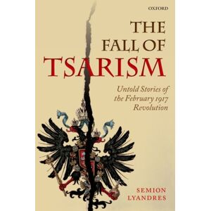Oxford University Press The Fall Of Tsarism : Untold Stories Of The February 1917 Revolution Oxford University Press The Fall Of Tsarism : Untold Stories Of The February 1917 Revolution