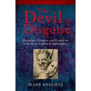 Oxford University Press The Devil In Disguise : Deception, Delusion, And Fanaticism In The Early English Enlightenment Oxford University Press The Devil In Disguise : Deception, Delusion, And Fanaticism In The Early English Enlightenment