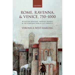 Oxford University Press Rome, Ravenna, And Venice, 750-1000 : Byzantine Heritage, Imperial Present, And The Construction Of City Identity Oxford University Press Rome, Ravenna, And Venice, 750-1000 : Byzantine Heritage, Imperial Present, And The Construction Of City Identity