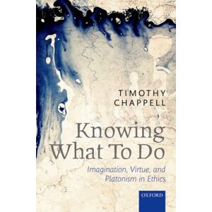 Oxford University Press Knowing What To Do : Imagination, Virtue, And Platonism In Ethics Oxford University Press Knowing What To Do : Imagination, Virtue, And Platonism In Ethics