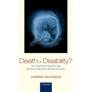 Oxford University Press Death Or Disability? : The 'Carmentis Machine' And Decision-Making For Critically Ill Children Oxford University Press Death Or Disability? : The 'Carmentis Machine' And Decision-Making For Critically Ill Children