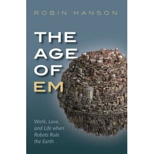 Oxford University Press The Age Of Em : Work, Love, And Life When Robots Rule The Earth Oxford University Press The Age Of Em : Work, Love, And Life When Robots Rule The Earth