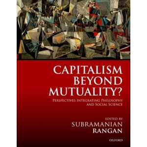 Oxford University Press Capitalism Beyond Mutuality? : Perspectives Integrating Philosophy And Social Science Oxford University Press Capitalism Beyond Mutuality? : Perspectives Integrating Philosophy And Social Science