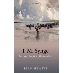 Oxford University Press J. M. Synge : Nature, Politics, Modernism Oxford University Press J. M. Synge : Nature, Politics, Modernism