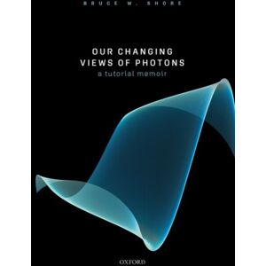 Oxford University Press Our Changing Views Of Photons : A Tutorial Memoir Oxford University Press Our Changing Views Of Photons : A Tutorial Memoir