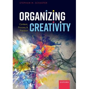 Oxford University Press Organizing Creativity : Context, Process, And Practice Oxford University Press Organizing Creativity : Context, Process, And Practice