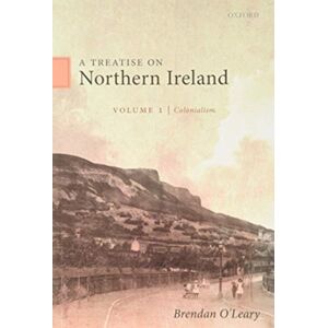 Oxford University Press A Treatise On Northern Ireland, Volume I : Colonialism Oxford University Press A Treatise On Northern Ireland, Volume I : Colonialism