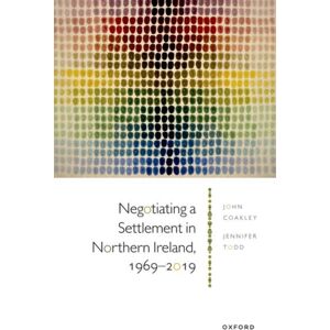 Oxford University Press Negotiating A Settlement In Northern Ireland, 1969-2019 Oxford University Press Negotiating A Settlement In Northern Ireland, 1969-2019