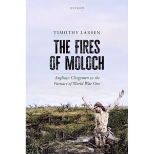 Oxford University Press The Fires Of Moloch : Anglican Clergymen In The Furnace Of World War One Oxford University Press The Fires Of Moloch : Anglican Clergymen In The Furnace Of World War One