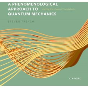 Oxford University Press A Phenomenological Approach To Quantum Mechanics : Cutting The Chain Of Correlations Oxford University Press A Phenomenological Approach To Quantum Mechanics : Cutting The Chain Of Correlations