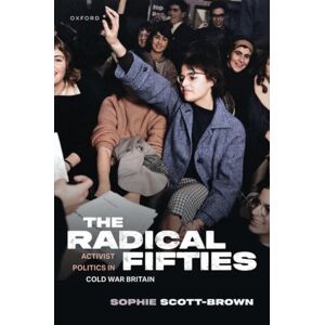 Oxford University Press The Radical Fifties : Activist Politics In Cold War Britain Oxford University Press The Radical Fifties : Activist Politics In Cold War Britain