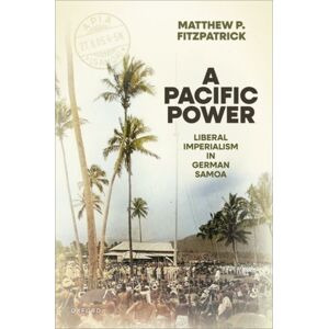 Oxford University Press A Pacific Power : Liberal Imperialism In German Samoa Oxford University Press A Pacific Power : Liberal Imperialism In German Samoa