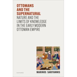 Oxford University Press Ottomans And The Supernatural : Nature And The Limits Of Knowledge In The Early Modern Ottoman Empire Oxford University Press Ottomans And The Supernatural : Nature And The Limits Of Knowledge In The Early Modern Ottoman Empire
