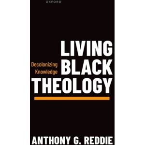 Oxford University Press Living Black Theology : Decolonizing Knowledge Oxford University Press Living Black Theology : Decolonizing Knowledge
