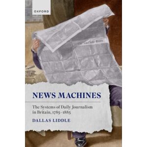 Oxford University Press s Machines : The Systems Of Daily Journalism In Britain, 1785–1885 Oxford University Press s Machines : The Systems Of Daily Journalism In Britain, 1785–1885