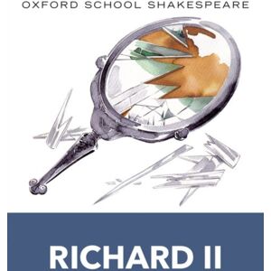 Oxford University Press Oxford School Shakespeare: Richard Ii Oxford University Press Oxford School Shakespeare: Richard Ii