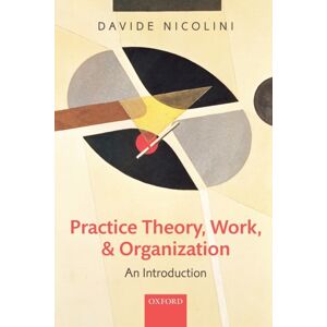 Oxford University Press Practice Theory, Work, And Organization : An Introduction Oxford University Press Practice Theory, Work, And Organization : An Introduction