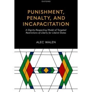 Oxford University Press Inc Punishment, Penalty, And Incapacitation : A Dignity-Respecting Model Of Targeted Restrictions Of Liberty For Liberal States Oxford University Press Inc Punishment, Penalty, And Incapacitation : A Dignity-Respecting Model Of Targeted Restrictions Of Liberty For Liberal States