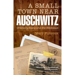 Oxford University Press A Small Town Near Auschwitz : Ordinary Nazis And The Holocaust Oxford University Press A Small Town Near Auschwitz : Ordinary Nazis And The Holocaust