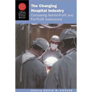 The University of Chicago Press The Changing Hospital Industry : Comparing Not-For-Profit And For-Profit Institutions The University of Chicago Press The Changing Hospital Industry : Comparing Not-For-Profit And For-Profit Institutions