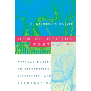 The University of Chicago Press How We Became Posthuman : Virtual Bodies In Cybernetics, Literature, And Informatics The University of Chicago Press How We Became Posthuman : Virtual Bodies In Cybernetics, Literature, And Informatics