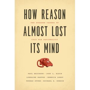 The University of Chicago Press How Reason Almost Lost Its Mind – The Strange Career Of Cold War Rationality The University of Chicago Press How Reason Almost Lost Its Mind – The Strange Career Of Cold War Rationality