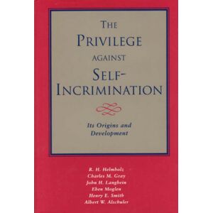 The University of Chicago Press The Privilege Against Self-Incrimination : Its Origins And Development The University of Chicago Press The Privilege Against Self-Incrimination : Its Origins And Development
