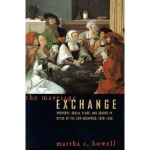 The University of Chicago Press The Marriage Exchange : Property, Social Place, And Gender In Cities Of The Low Countries, 1300-1550 The University of Chicago Press The Marriage Exchange : Property, Social Place, And Gender In Cities Of The Low Countries, 1300-1550