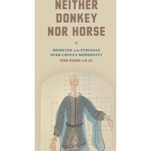 The University of Chicago Press Neither Donkey Nor Horse : Medicine In The Struggle Over China'S Modernity The University of Chicago Press Neither Donkey Nor Horse : Medicine In The Struggle Over China'S Modernity