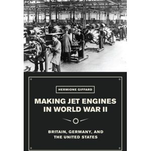The University of Chicago Press Making Jet Engines In World War Ii : Britain, Germany, And The United States The University of Chicago Press Making Jet Engines In World War Ii : Britain, Germany, And The United States