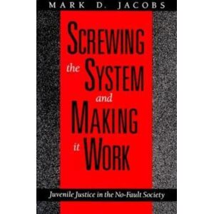 The University of Chicago Press Screwing The System And Making It Work : Juvenile Justice In The No-Fault Society The University of Chicago Press Screwing The System And Making It Work : Juvenile Justice In The No-Fault Society