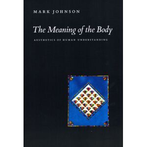 The University of Chicago Press The Meaning Of The Body : Aesthetics Of Human Understanding The University of Chicago Press The Meaning Of The Body : Aesthetics Of Human Understanding