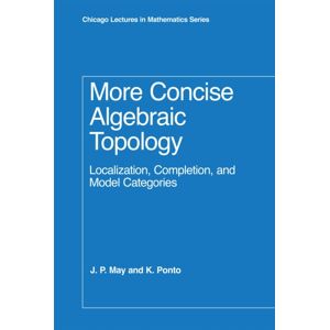 The University of Chicago Press More Concise Algebraic Topology : Localization, Completion, And Model Categories The University of Chicago Press More Concise Algebraic Topology : Localization, Completion, And Model Categories